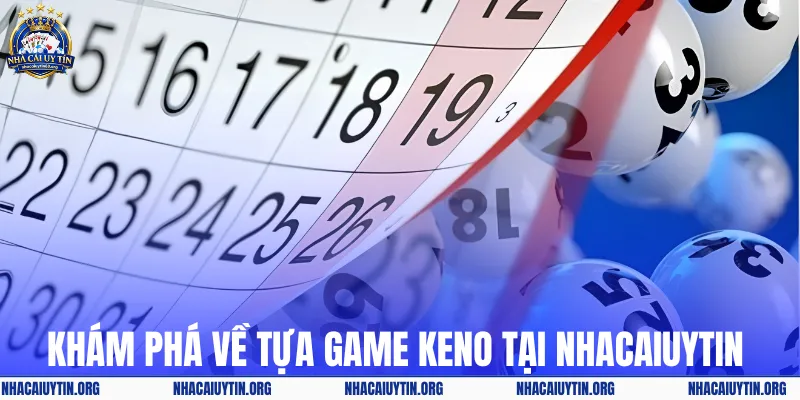 Khám phá về tựa game Keno tại nhacaiuytin 